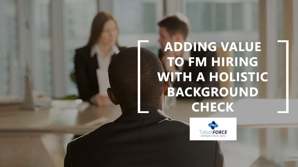 Adding Value to FM Hiring With a Holistic Background Check